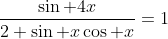 \frac{\sin 4x}{2 \sin x\cos x}=1