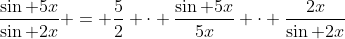 \frac{\sin 5x}{\sin 2x} = \frac{5}{2} \cdot \frac{\sin 5x}{5x} \cdot \frac{2x}{\sin 2x}