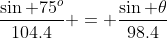 \frac{\sin 75^o}{104.4} = \frac{\sin \theta}{98.4}