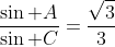 \frac{\sin A}{\sin C}=\frac{\sqrt{3}}{3}