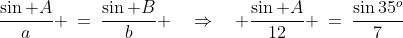 \frac{\sin A}{a} \:=\:\frac{\sin B}{b} \quad\Rightarrow\quad \frac{\sin A}{12} \:=\:\frac{\sin35^o}{7}
