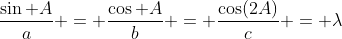\frac{\sin A}a = \frac{\cos A}b = \frac{\cos(2A)}c = \lambda