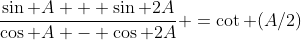 \frac{\sin A + \sin 2A}{\cos A - \cos 2A} =\cot (A/2)