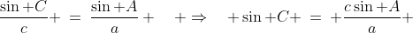\frac{\sin C}{c} \:=\:\frac{\sin A}{a} \quad \Rightarrow\quad \sin C \:=\: \frac{c\sin A}{a} 