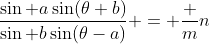 \frac{\sin a\sin(\theta+b)}{\sin b\sin(\theta-a)} = \frac mn