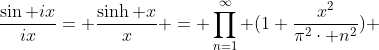 \frac{\sin ix}{ix}= \frac{\sinh x}{x} = \prod_{n=1}^{\infty} (1+\frac{x^{2}}{\pi^{2}\cdot n^{2}}) 