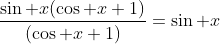 \frac{\sin x(\cos x+1)}{(\cos x+1)}=\sin x