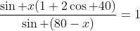 \frac{\sin x(1+2\cos 40)}{\sin (80-x)}=1