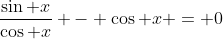 \frac{\sin x}{\cos x} - \cos x = 0