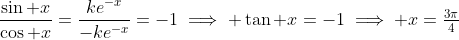 \frac{\sin x}{\cos x}=\frac{ke^{-x}}{-ke^{-x}}=-1\implies \tan x=-1\implies x=\tfrac{3\pi}{4}