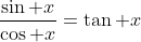 \frac{\sin x}{\cos x}=\tan x