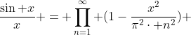 \frac{\sin x}{x} = \prod_{n=1}^{\infty} (1-\frac{x^{2}}{\pi^{2}\cdot n^{2}}) 