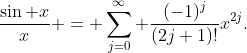 \frac{\sin x}{x} = \sum_{j=0}^{\infty} \frac{(-1)^j}{(2j+1)!}x^{2j}.