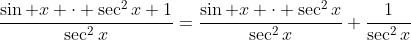 \frac{\sin x \cdot \sec^2x+1}{\sec^2x}=\frac{\sin x \cdot \sec^2x}{\sec^2x}+\frac{1}{\sec^2x}