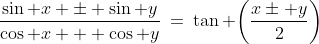 \frac{\sin x \pm \sin y}{\cos x + \cos y}\:=\:\tan \!\left(\frac{x\pm y}{2}\right)