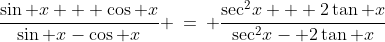 \frac{\sin x + \cos x}{\sin x-\cos x} \:=\: \frac{\sec^2\!x + 2\tan x}{\sec^2\!x- 2\tan x}