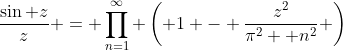 \frac{\sin z}{z} = \prod_{n=1}^{\infty} \left( 1 - \frac{z^2}{\pi^2  n^2} \right)