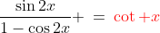 \frac{\sin2x}{1-\cos2x} \:=\:{\color{red}\cot x}