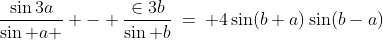 \frac{\sin3a}{\sin a } - \frac{\in3b}{\sin b}\:=\: 4\sin(b+a)\sin(b-a)