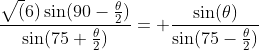 \frac{\sqrt(6)\sin(90-\frac{\theta}{2})}{\sin(75+\frac{\theta}{2})}= \frac{\sin(\theta)}{\sin(75-\frac{\theta}{2})}