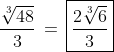 \frac{\sqrt[3]{48}}{3}\,=\,\boxed{\frac{2\sqrt[3]{6}}{3}}