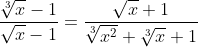 \frac{\sqrt[3]{x}-1}{\sqrt{x}-1}=\frac{\sqrt{x}+1}{\sqrt[3]{x^2}+\sqrt[3]{x}+1}