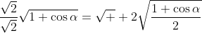 \frac{\sqrt{2}}{\sqrt{2}}\sqrt{1+\cos\alpha}=\sqrt  {2}\sqrt{\frac{1+\cos\alpha}{2}}