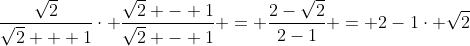 \frac{\sqrt{2}}{\sqrt{2} + 1}\cdot \frac{\sqrt{2} - 1}{\sqrt{2} - 1} = \frac{2-\sqrt{2}}{2-1} = 2-1\cdot \sqrt{2}