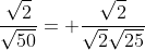 \frac{\sqrt{2}}{\sqrt{50}}= \frac{\sqrt{2}}{\sqrt{2}\sqrt{25}}