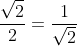 \frac{\sqrt{2}}{2}=\frac{1}{\sqrt{2}}