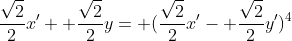 \frac{\sqrt{2}}{2}x'+ \frac{\sqrt{2}}{2}y= (\frac{\sqrt{2}}{2}x'- \frac{\sqrt{2}}{2}y')^4