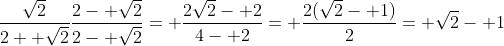 \frac{\sqrt{2}}{2+ \sqrt{2}}\frac{2- \sqrt{2}}{2- \sqrt{2}}= \frac{2\sqrt{2}- 2}{4- 2}= \frac{2(\sqrt{2}- 1)}{2}= \sqrt{2}- 1