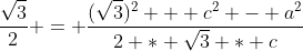 \frac{\sqrt{3}}{2} = \frac{(\sqrt{3})^2 + c^2 - a^2}{2 * \sqrt{3} * c}