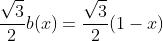 \frac{\sqrt{3}}{2}b(x)=\frac{\sqrt{3}}{2}(1-x)