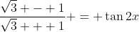 \frac{\sqrt{3} - 1}{\sqrt{3} + 1} = \tan{2x}