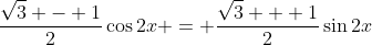 \frac{\sqrt{3} - 1}{2}\cos{2x} = \frac{\sqrt{3} + 1}{2}\sin{2x}