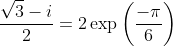 \frac{\sqrt{3}-i}{2}=2\exp\left(\frac{-\pi}{6}\right)