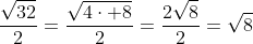 \frac{\sqrt{32}}{2}=\frac{\sqrt{4\cdot 8}}{2}=\frac{2\sqrt{8}}{2}=\sqrt{8}