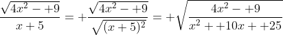 \frac{\sqrt{4x^2- 9}}{x+5}= \frac{\sqrt{4x^2- 9}}{\sqrt{(x+5)^2}}= \sqrt{\frac{4x^2- 9}{x^2+ 10x+ 25}}