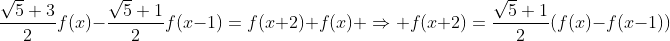 \frac{\sqrt{5}+3}{2}f(x)-\frac{\sqrt{5}+1}{2}f(x-1)=f(x+2)+f(x) \Rightarrow f(x+2)=\frac{\sqrt{5}+1}{2}(f(x)-f(x-1))