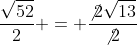 \frac{\sqrt{52}}{2} = \frac{\not{2}\sqrt{13}}{\not{2}}