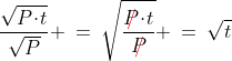 \frac{\sqrt{P\!\cdot\!t}}{\sqrt{P}} \:=\:\sqrt{\frac{{\color{red}\rlap{\,/}}P\!\cdot\!t}{{\color{red}\rlap{\,/}}P}} \:=\:\sqrt{t}