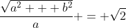 \frac{\sqrt{a^2 + b^2}}{a} = \sqrt{2}