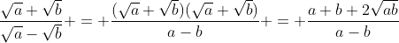 \frac{\sqrt{a}+\sqrt{b}}{\sqrt{a}-\sqrt{b}} = \frac{(\sqrt{a}+\sqrt{b})(\sqrt{a}+\sqrt{b})}{a-b} = \frac{a+b+2\sqrt{ab}}{a-b}
