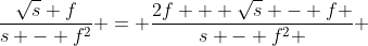 \frac{\sqrt{s}+f}{s - f^2} = \frac{2f + \sqrt{s} - f }{s - f^2 } 
