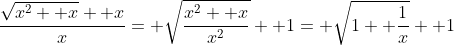 \frac{\sqrt{x^2+ x}+ x}{x}= \sqrt{\frac{x^2+ x}{x^2}}+ 1= \sqrt{1+ \frac{1}{x}}+ 1
