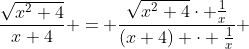 \frac{\sqrt{x^2+4}}{x+4} = \frac{\sqrt{x^2+4}\cdot \frac{1}{x}}{(x+4) \cdot \frac{1}{x}} 