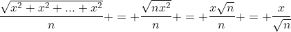 \frac{\sqrt{x^2+x^2+...+x^2}}{n} = \frac{\sqrt{nx^2}}{n} = \frac{x\sqrt{n}}{n} = \frac{x}{\sqrt{n}}