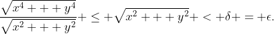 \frac{\sqrt{x^4 + y^4}}{\sqrt{x^2 + y^2}} \leq \sqrt{x^2 + y^2} < \delta = \epsilon.