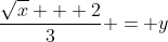 \frac{\sqrt{x} + 2}{3} = y